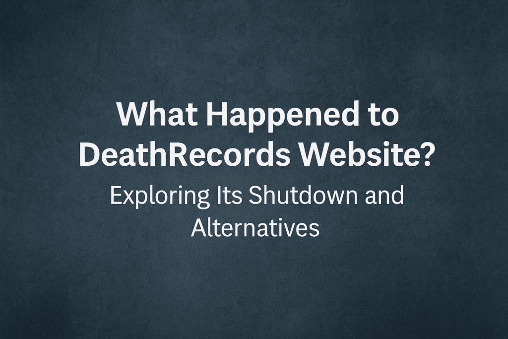 What Happened to DeathRecords Website Exploring Its Shutdown and Alternatives