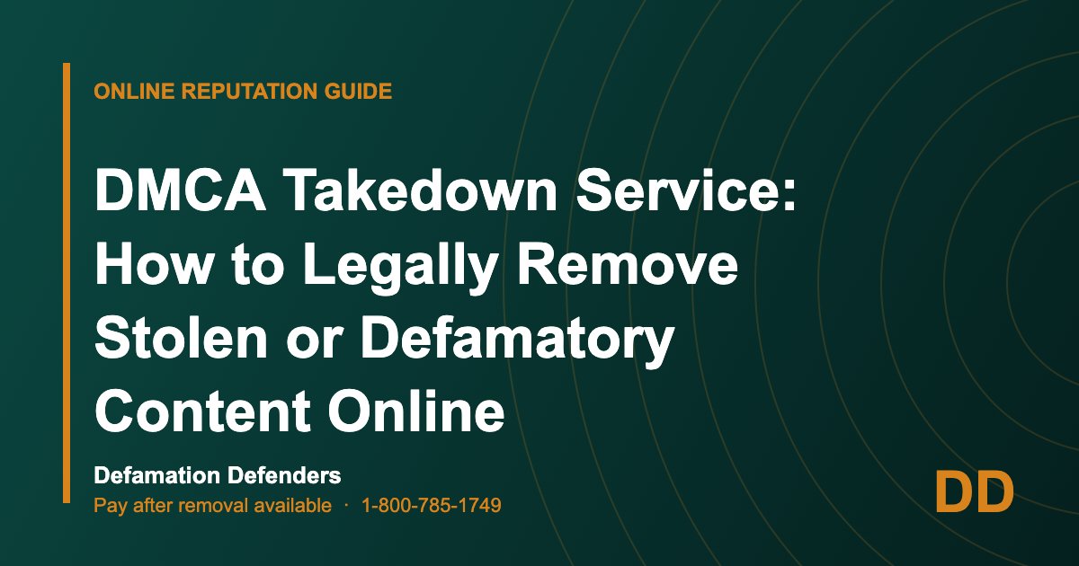 DMCA Takedown Service: How to Legally Remove Stolen or Defamatory Content Online