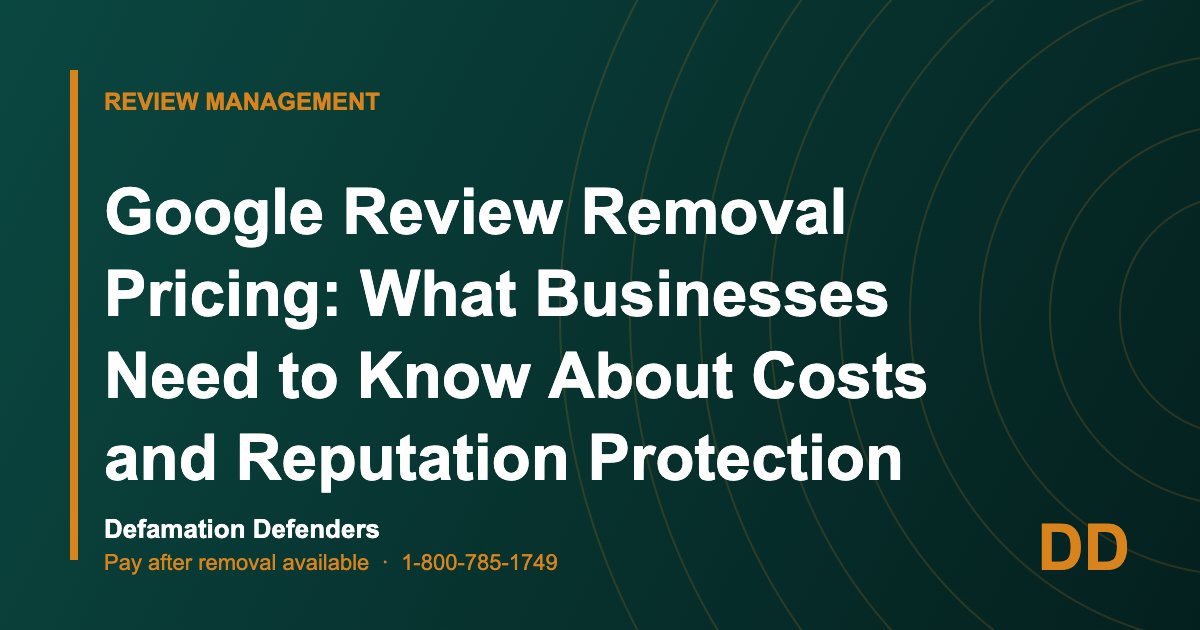 Google Review Removal Pricing: What Businesses Need to Know About Costs and Reputation Protection