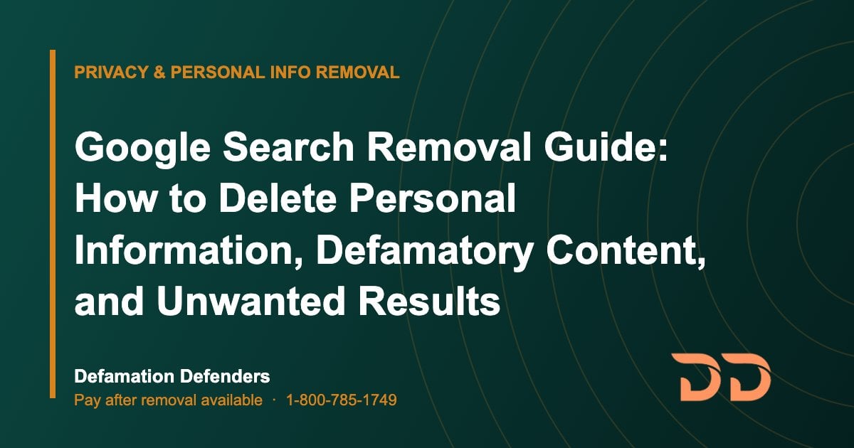 Google Search Removal Guide: How to Delete Personal Information, Defamatory Content, and Unwanted Results