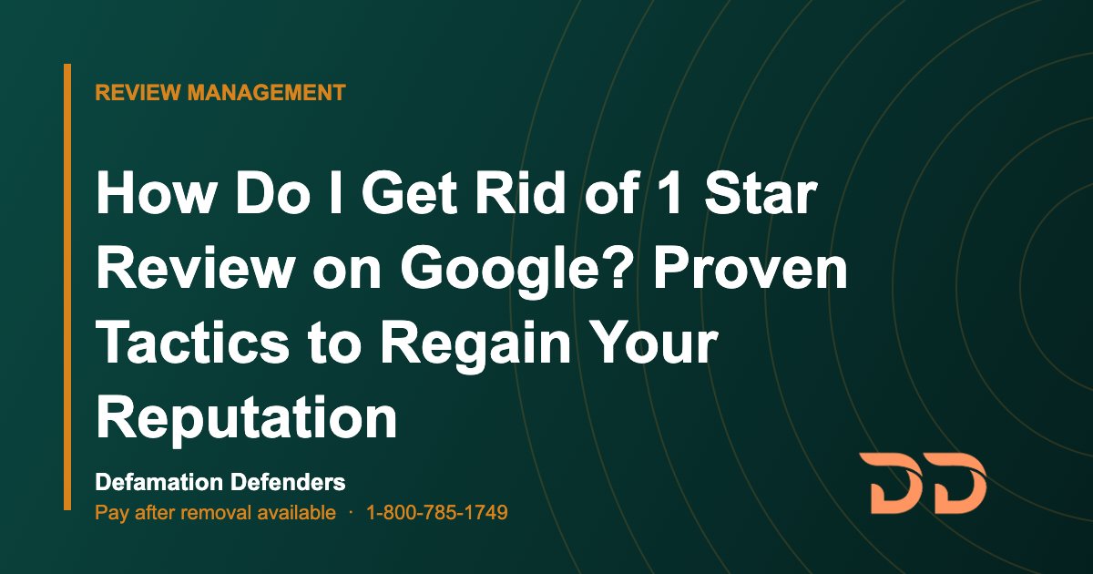 How Do I Get Rid of 1 Star Review on Google? Proven Tactics to Regain Your Reputation