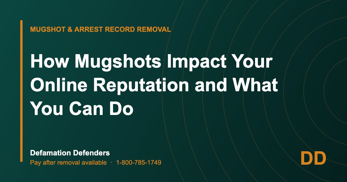 How Mugshots Impact Your Online Reputation and What You Can Do