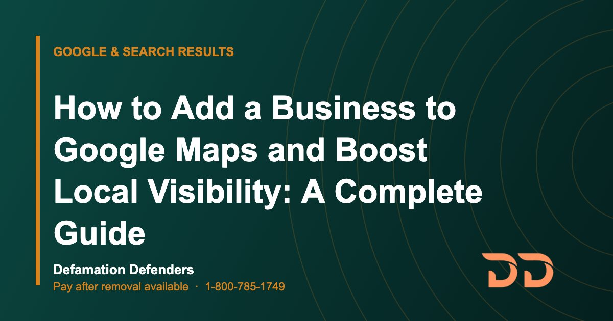 How to Add a Business to Google Maps and Boost Local Visibility: A Complete Guide