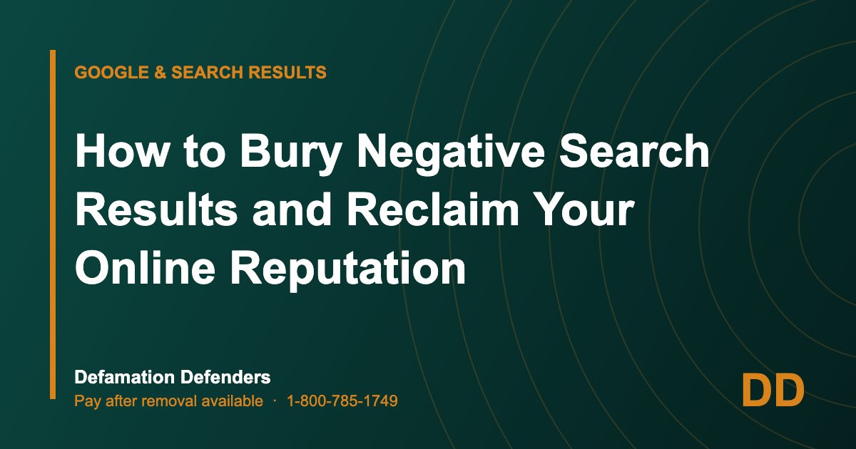 How to Bury Negative Search Results and Reclaim Your Online Reputation