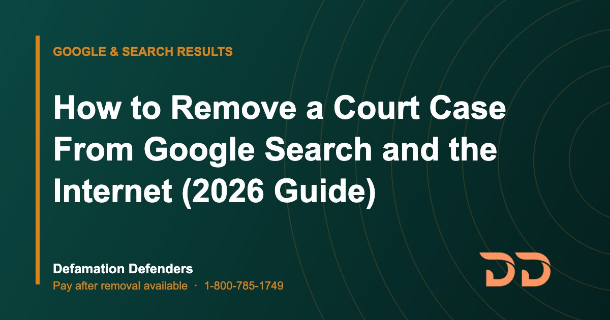 How to Remove a Court Case From Google Search and the Internet (2026 Guide)