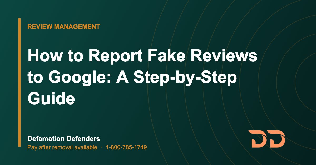 How to Report Fake Reviews to Google: A Step-by-Step Guide