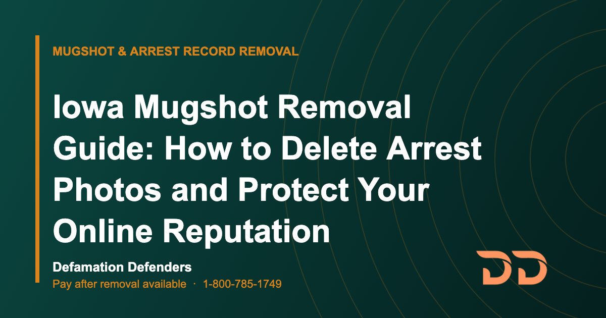 Iowa Mugshot Removal Guide: How to Delete Arrest Photos and Protect Your Online Reputation