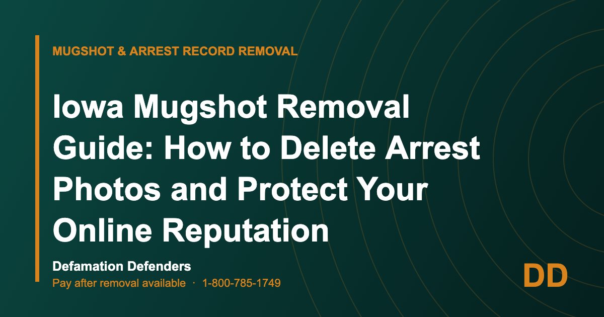 Iowa Mugshot Removal Guide: How to Delete Arrest Photos and Protect Your Online Reputation