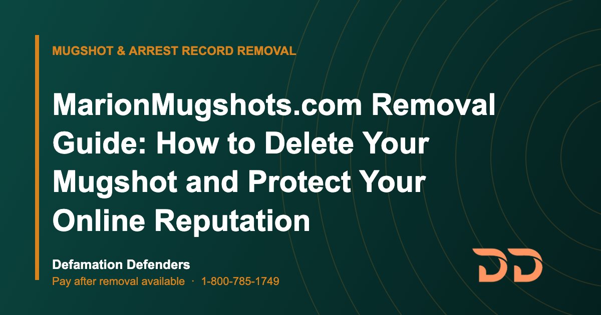 MarionMugshots.com Removal Guide: How to Delete Your Mugshot and Protect Your Online Reputation