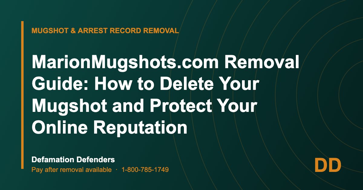 MarionMugshots.com Removal Guide: How to Delete Your Mugshot and Protect Your Online Reputation