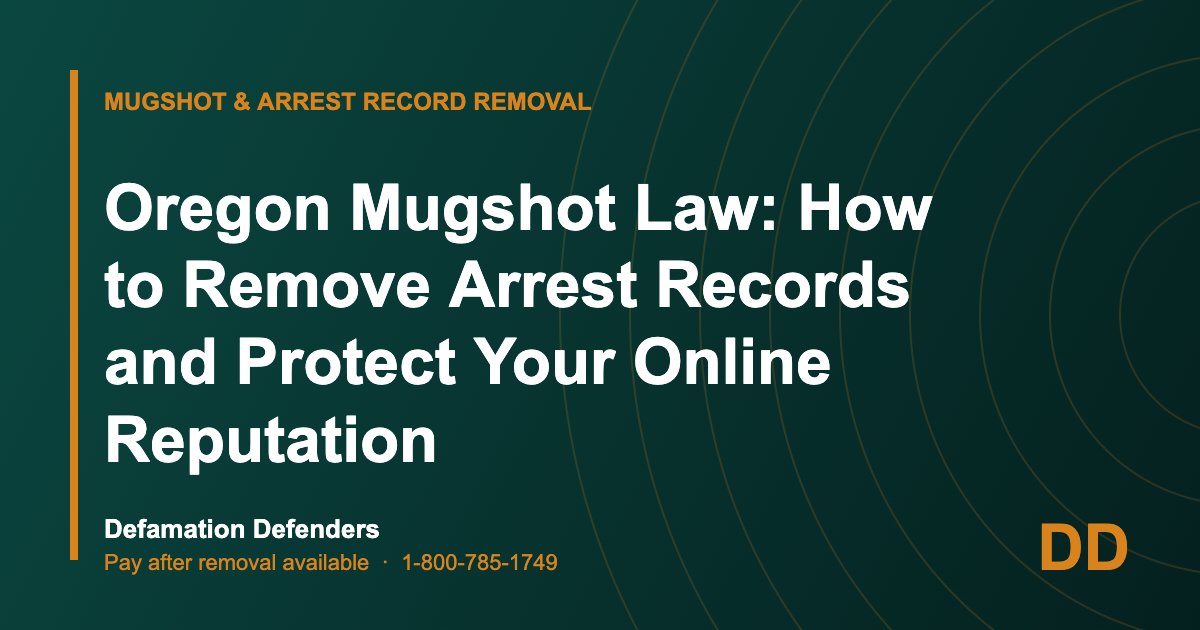 Oregon Mugshot Law: How to Remove Arrest Records and Protect Your Online Reputation