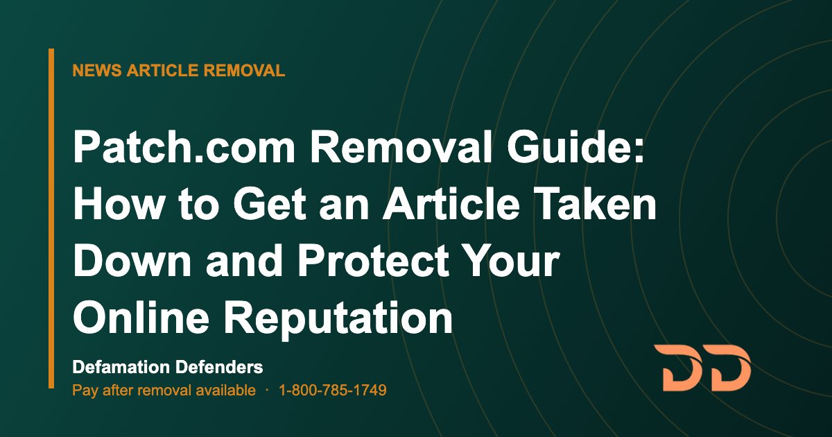 Patch.com Removal Guide: How to Get an Article Taken Down and Protect Your Online Reputation