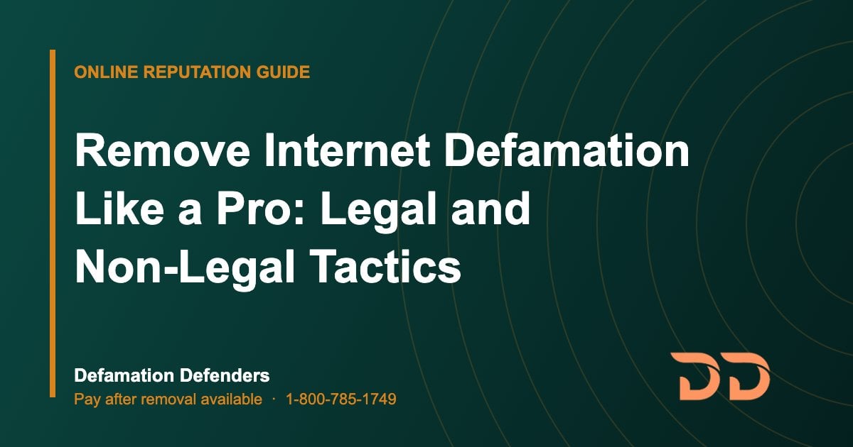 Remove Internet Defamation Like a Pro: Legal and Non-Legal Tactics