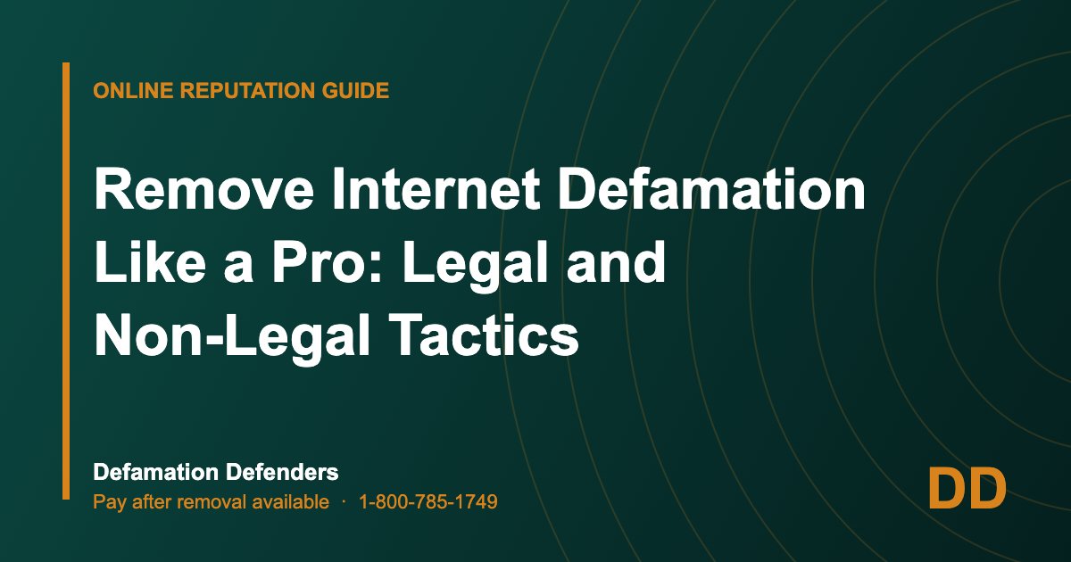 Remove Internet Defamation Like a Pro: Legal and Non-Legal Tactics