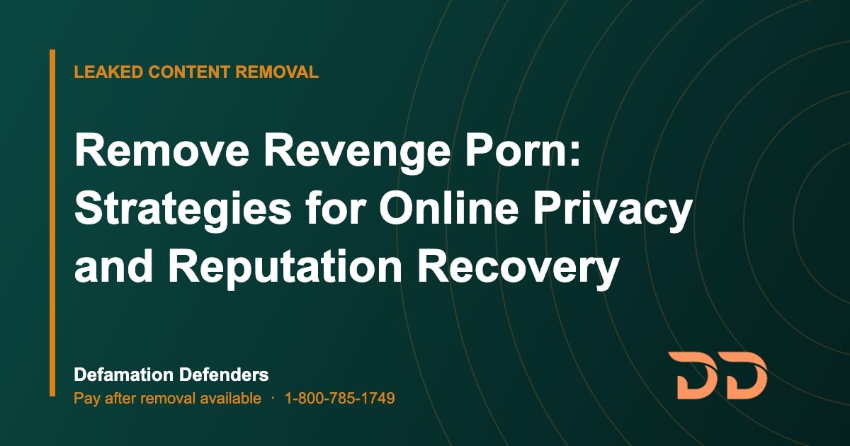 Remove Revenge Porn: Strategies for Online Privacy and Reputation Recovery