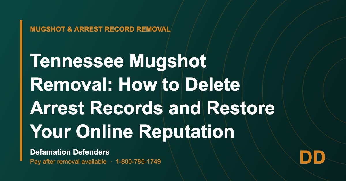 Tennessee Mugshot Removal: How to Delete Arrest Records and Restore Your Online Reputation