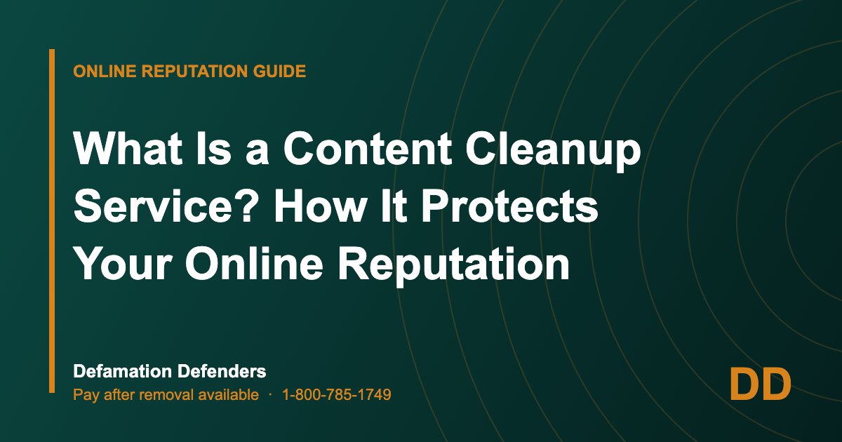 What Is a Content Cleanup Service? How It Protects Your Online Reputation